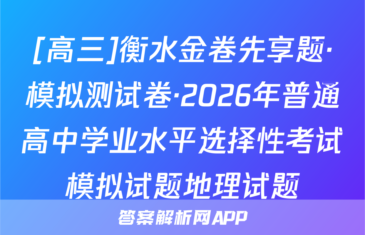 [高三]衡水金卷先享题·模拟测试卷·2026年普通高中学业水平选择性考试模拟试题地理试题