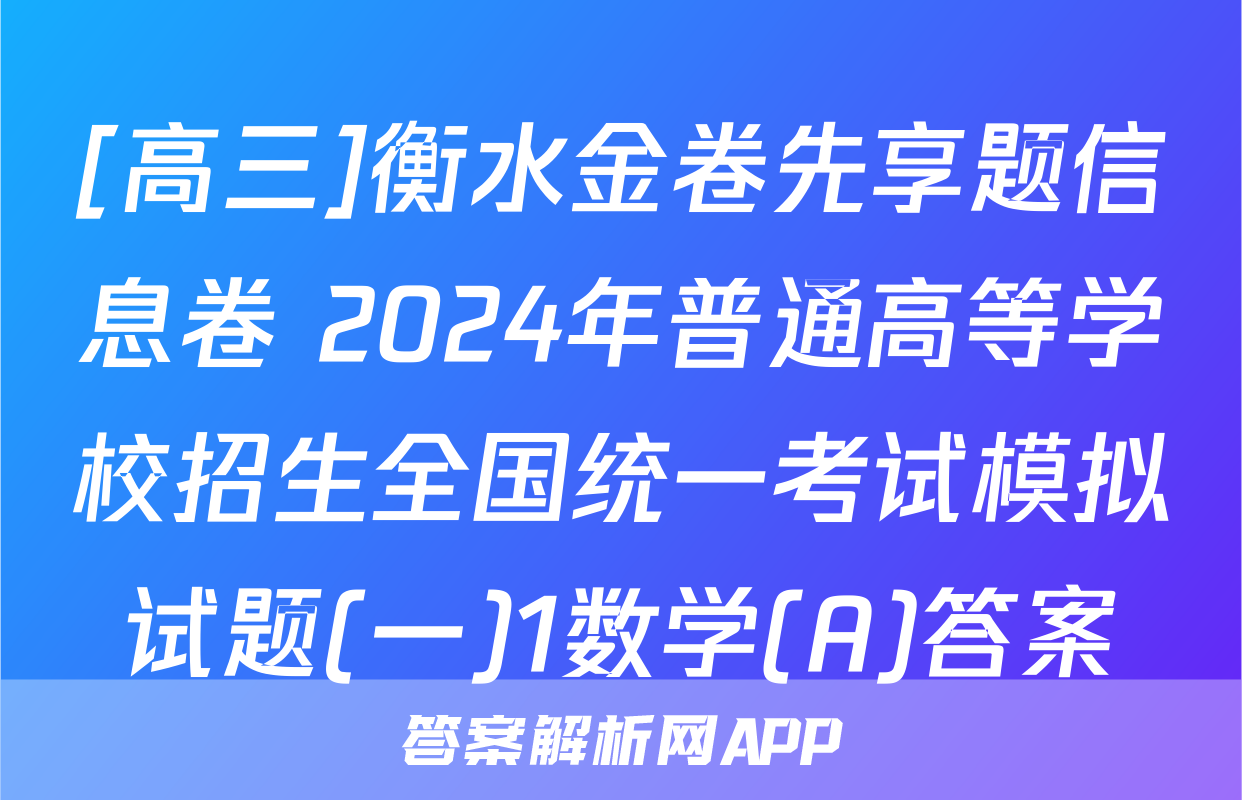 [高三]衡水金卷先享题信息卷 2024年普通高等学校招生全国统一考试模拟试题(一)1数学(A)答案