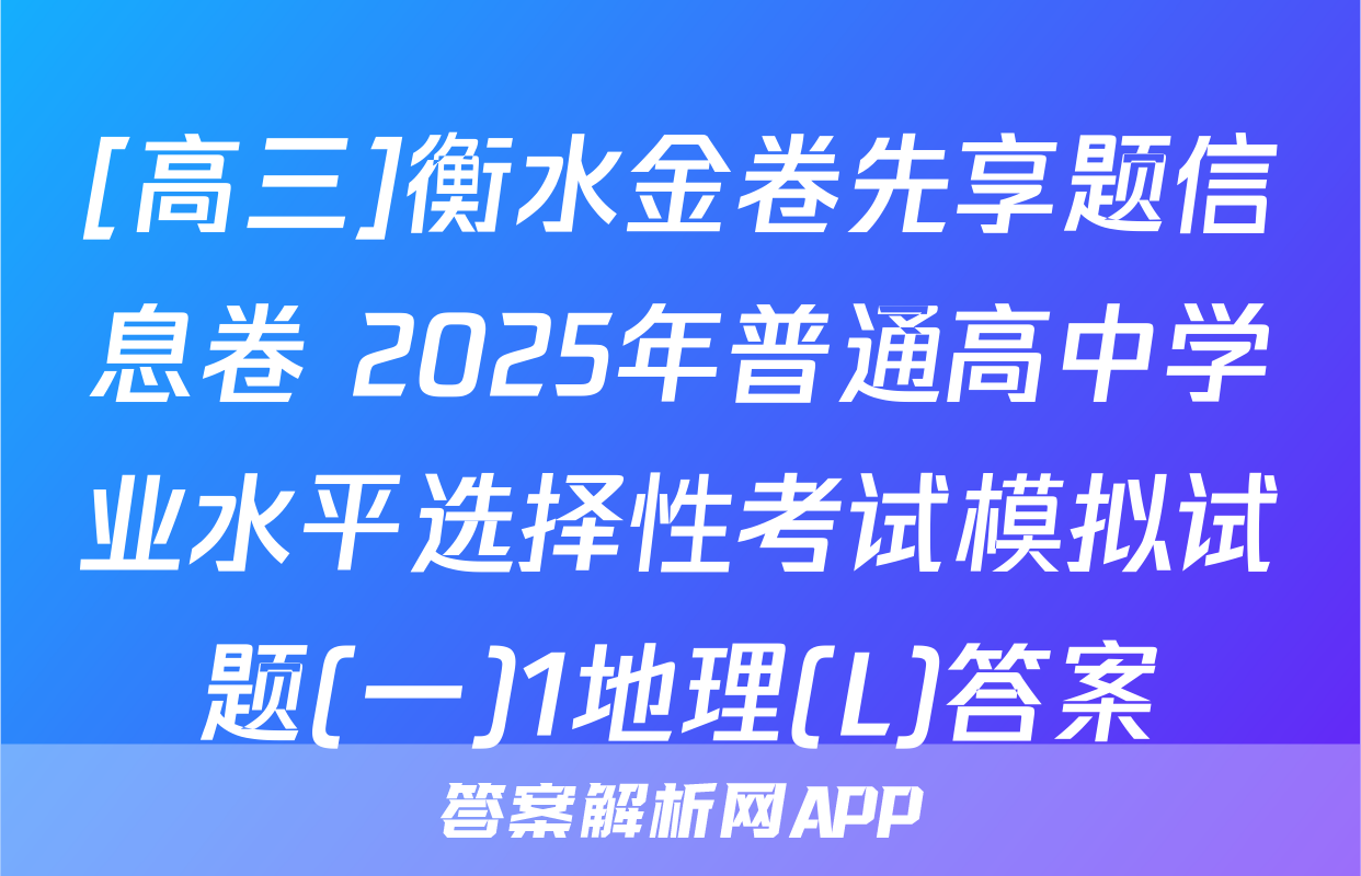 [高三]衡水金卷先享题信息卷 2025年普通高中学业水平选择性考试模拟试题(一)1地理(L)答案