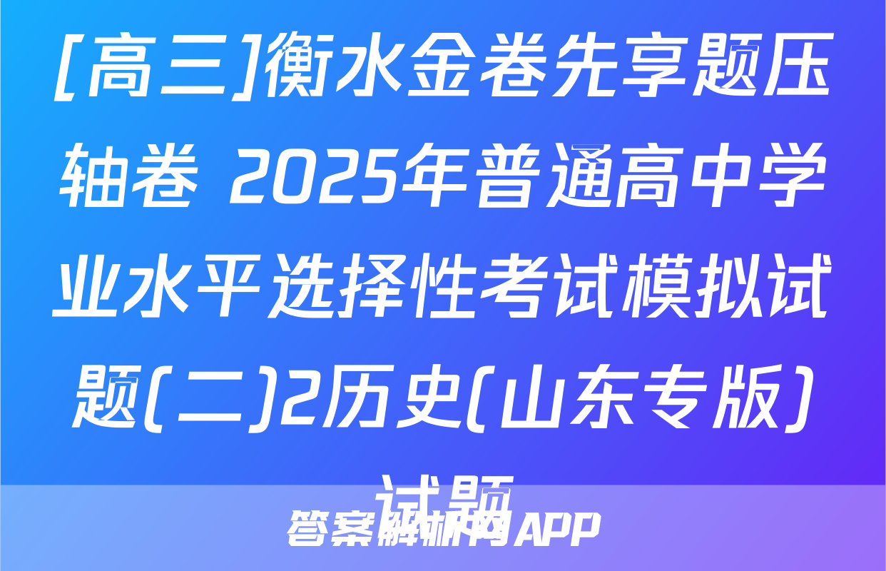 [高三]衡水金卷先享题压轴卷 2025年普通高中学业水平选择性考试模拟试题(二)2历史(山东专版)试题