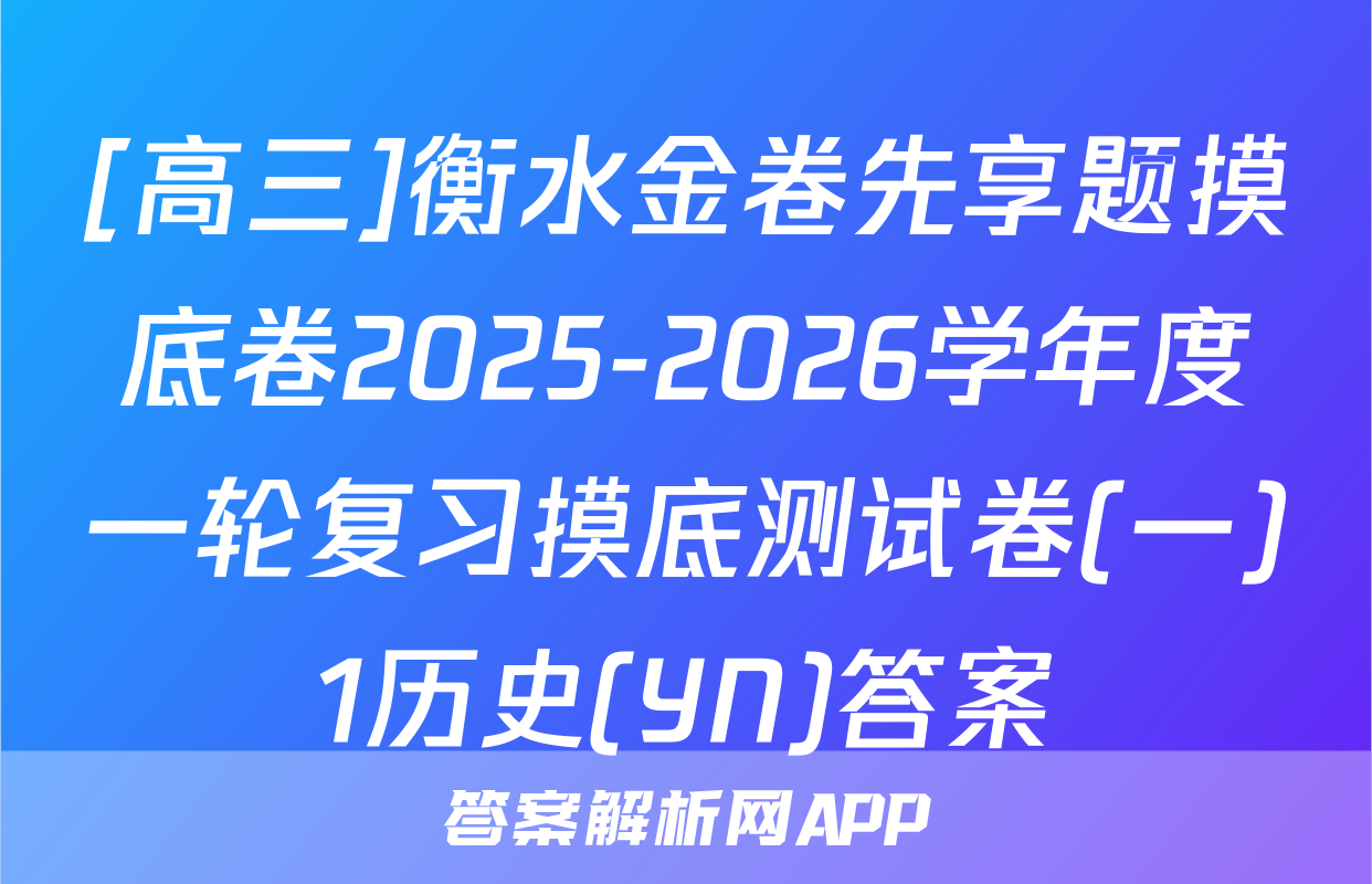 [高三]衡水金卷先享题摸底卷2025-2026学年度一轮复习摸底测试卷(一)1历史(YN)答案