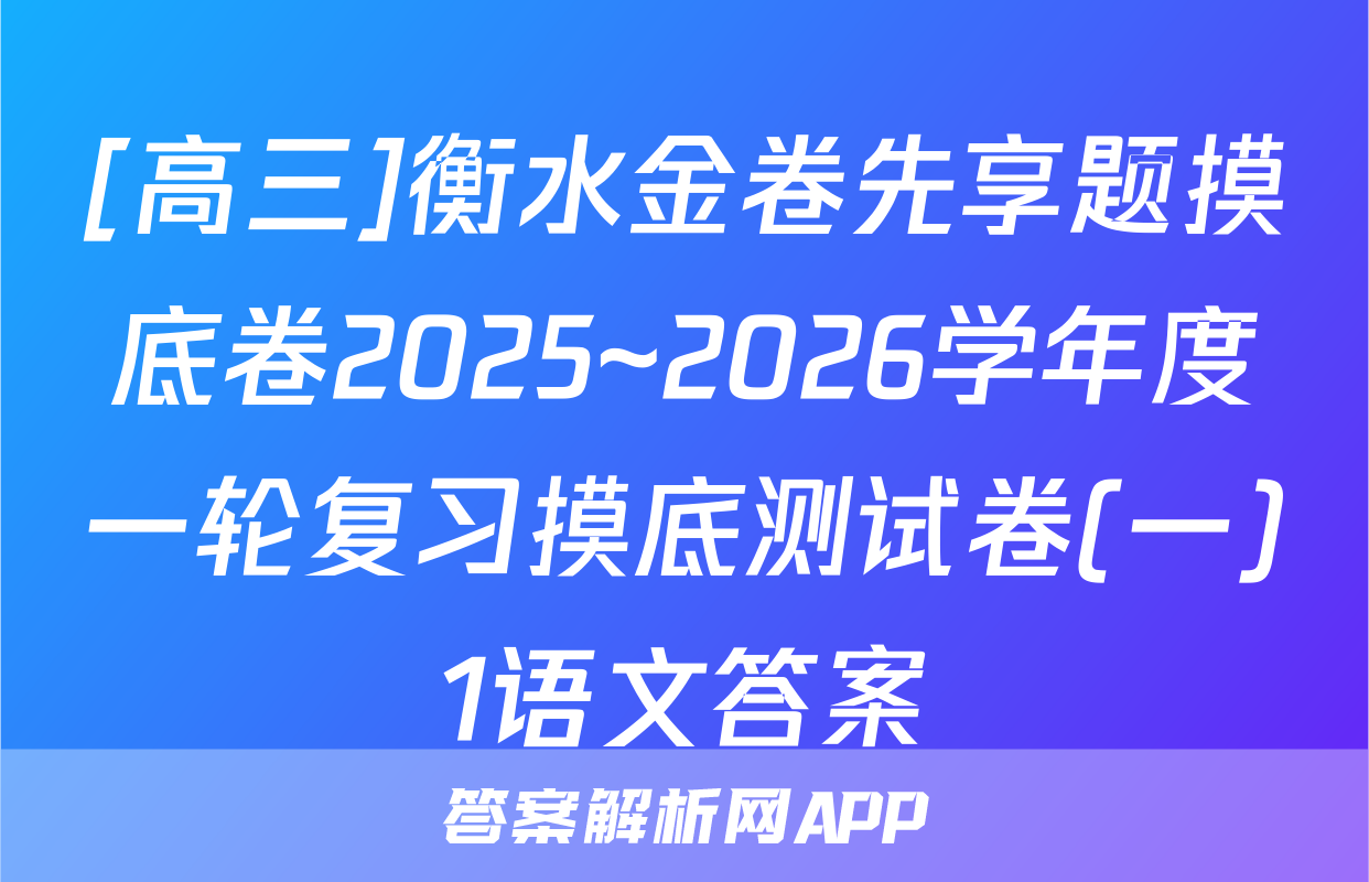 [高三]衡水金卷先享题摸底卷2025~2026学年度一轮复习摸底测试卷(一)1语文答案