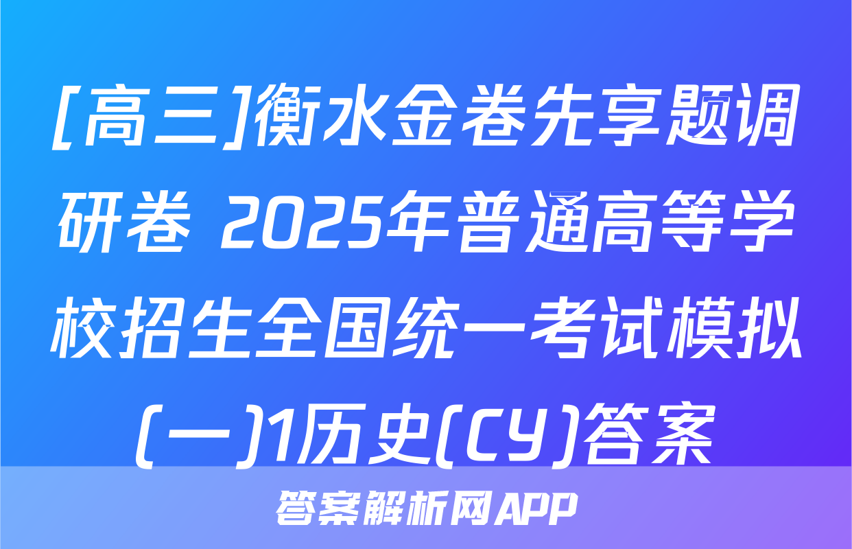 [高三]衡水金卷先享题调研卷 2025年普通高等学校招生全国统一考试模拟(一)1历史(CY)答案