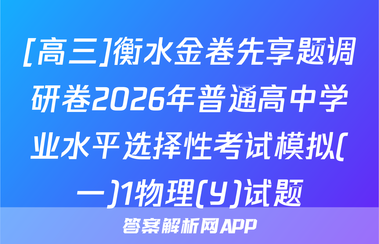 [高三]衡水金卷先享题调研卷2026年普通高中学业水平选择性考试模拟(一)1物理(Y)试题