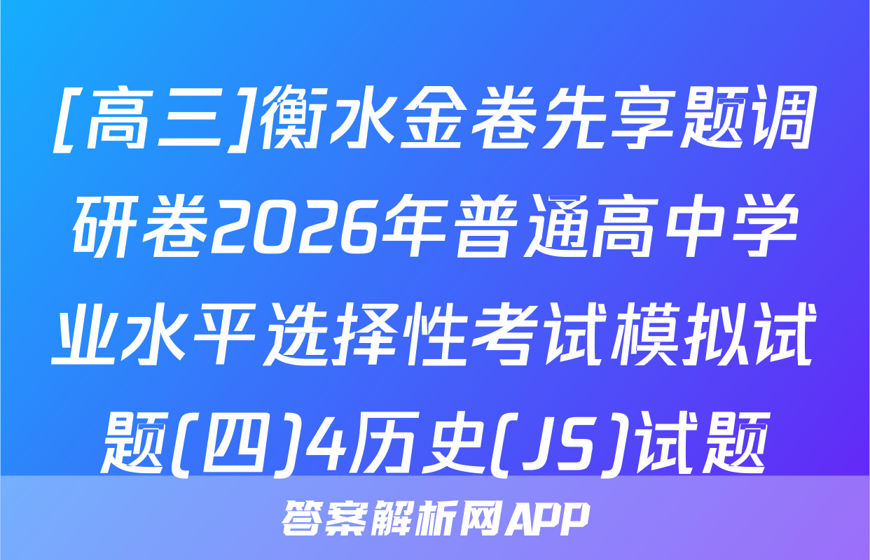 [高三]衡水金卷先享题调研卷2026年普通高中学业水平选择性考试模拟试题(四)4历史(JS)试题