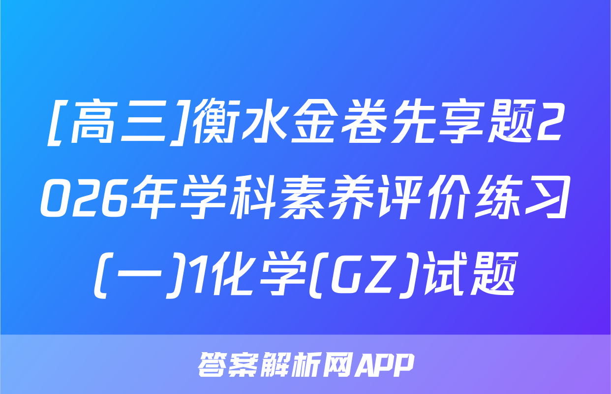 [高三]衡水金卷先享题2026年学科素养评价练习(一)1化学(GZ)试题