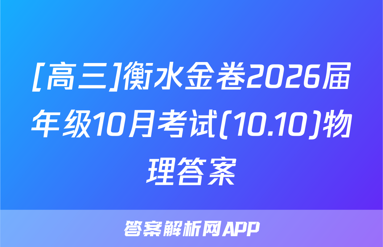 [高三]衡水金卷2026届年级10月考试(10.10)物理答案