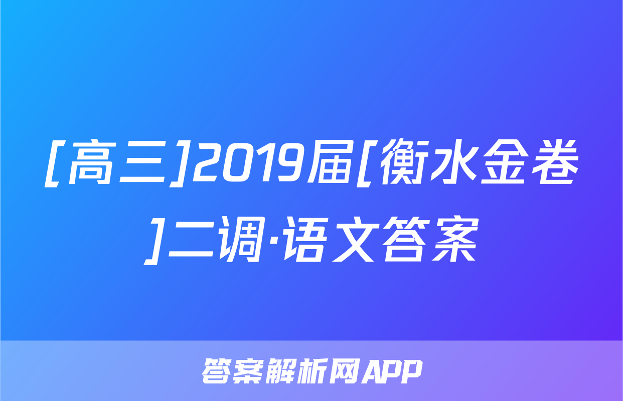 [高三]2019届[衡水金卷]二调·语文答案