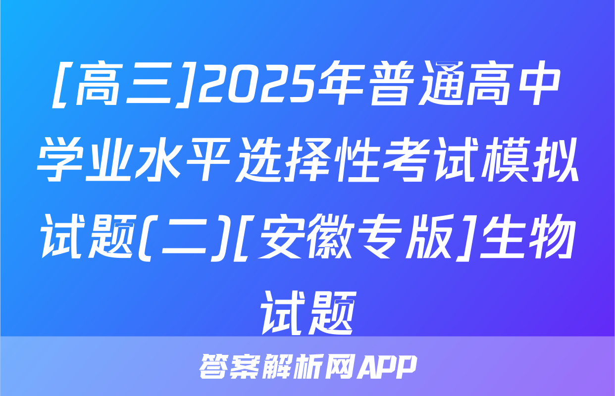 [高三]2025年普通高中学业水平选择性考试模拟试题(二)[安徽专版]生物试题