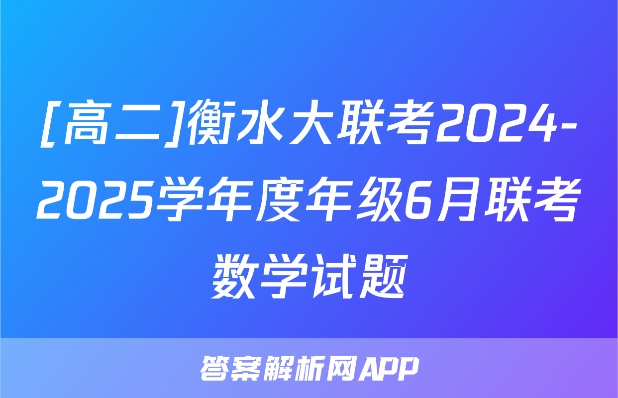 [高二]衡水大联考2024-2025学年度年级6月联考数学试题