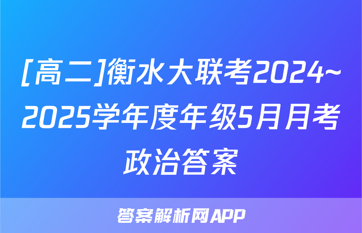 [高二]衡水大联考2024~2025学年度年级5月月考政治答案