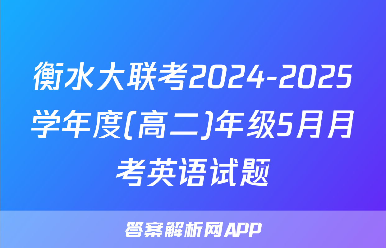 衡水大联考2024-2025学年度(高二)年级5月月考英语试题