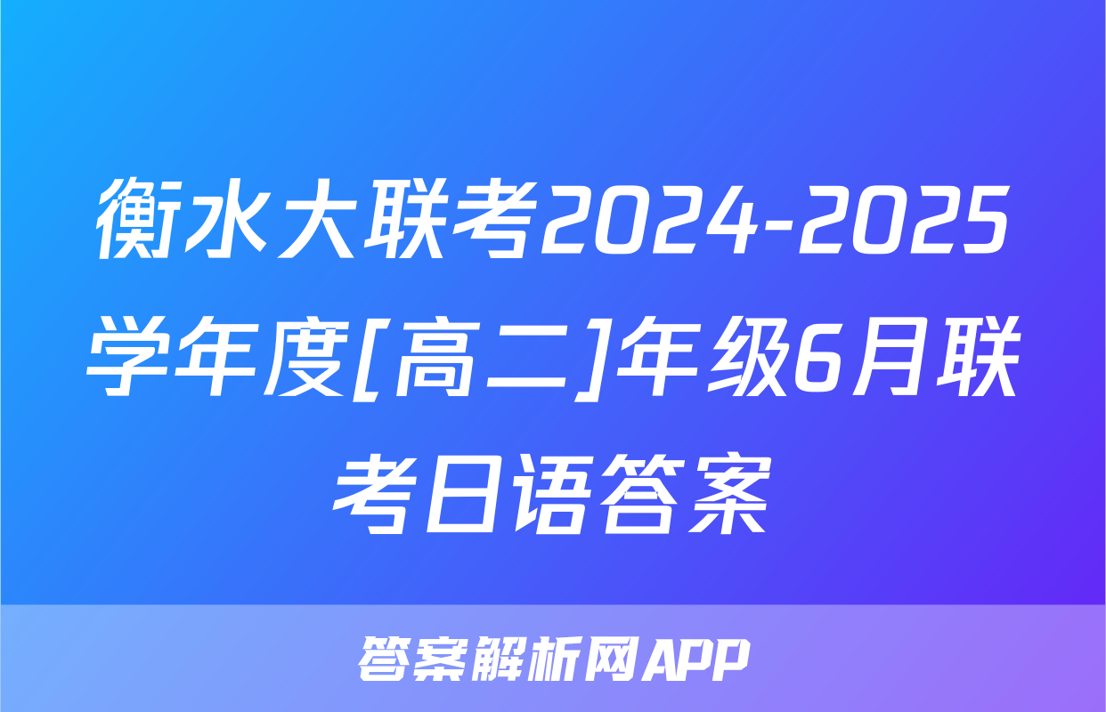 衡水大联考2024-2025学年度[高二]年级6月联考日语答案