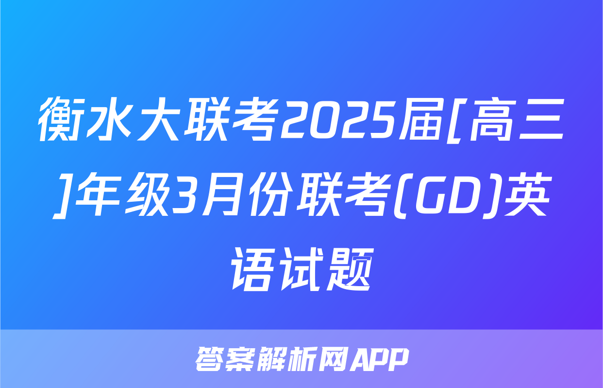 衡水大联考2025届[高三]年级3月份联考(GD)英语试题