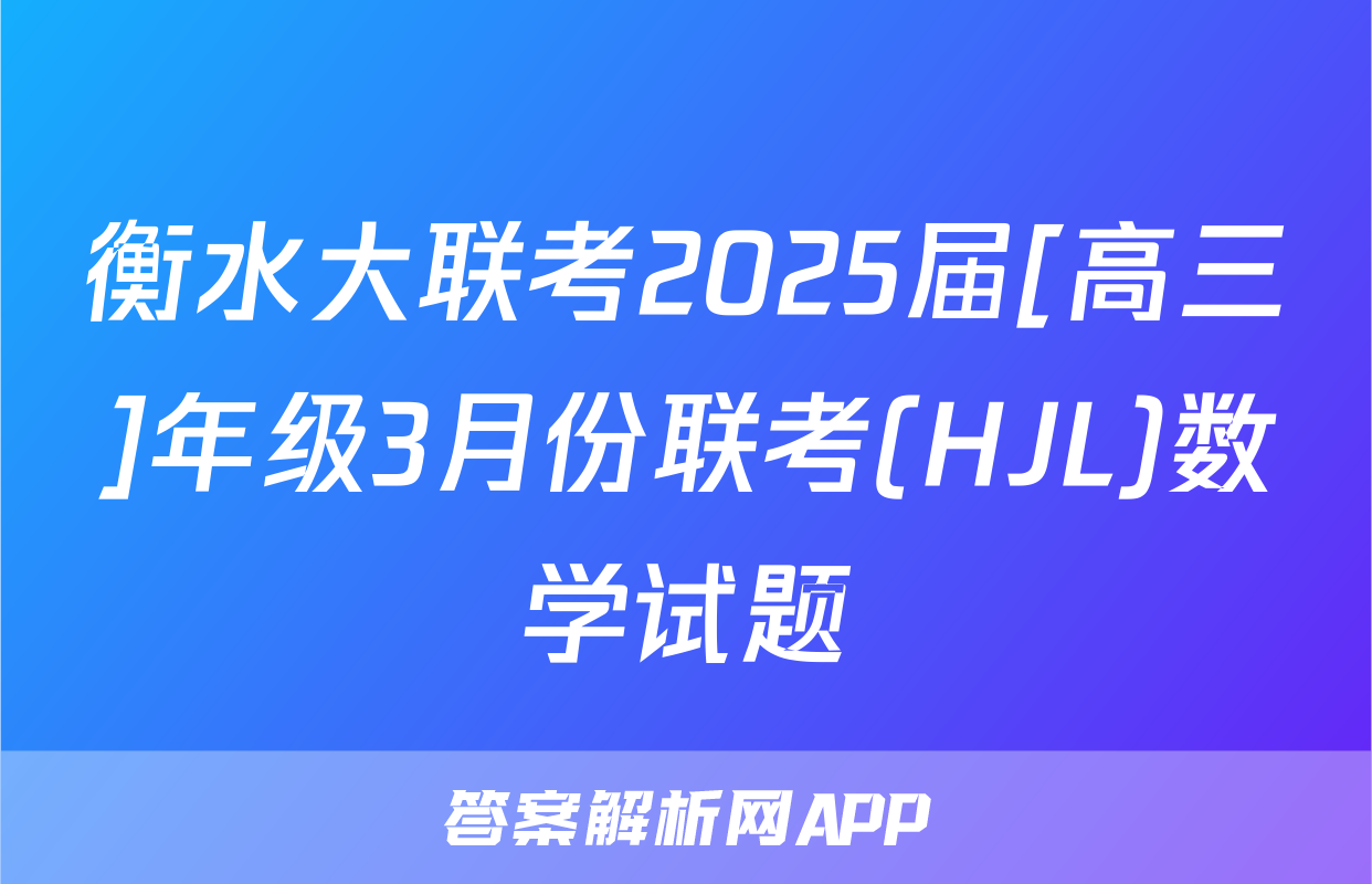 衡水大联考2025届[高三]年级3月份联考(HJL)数学试题