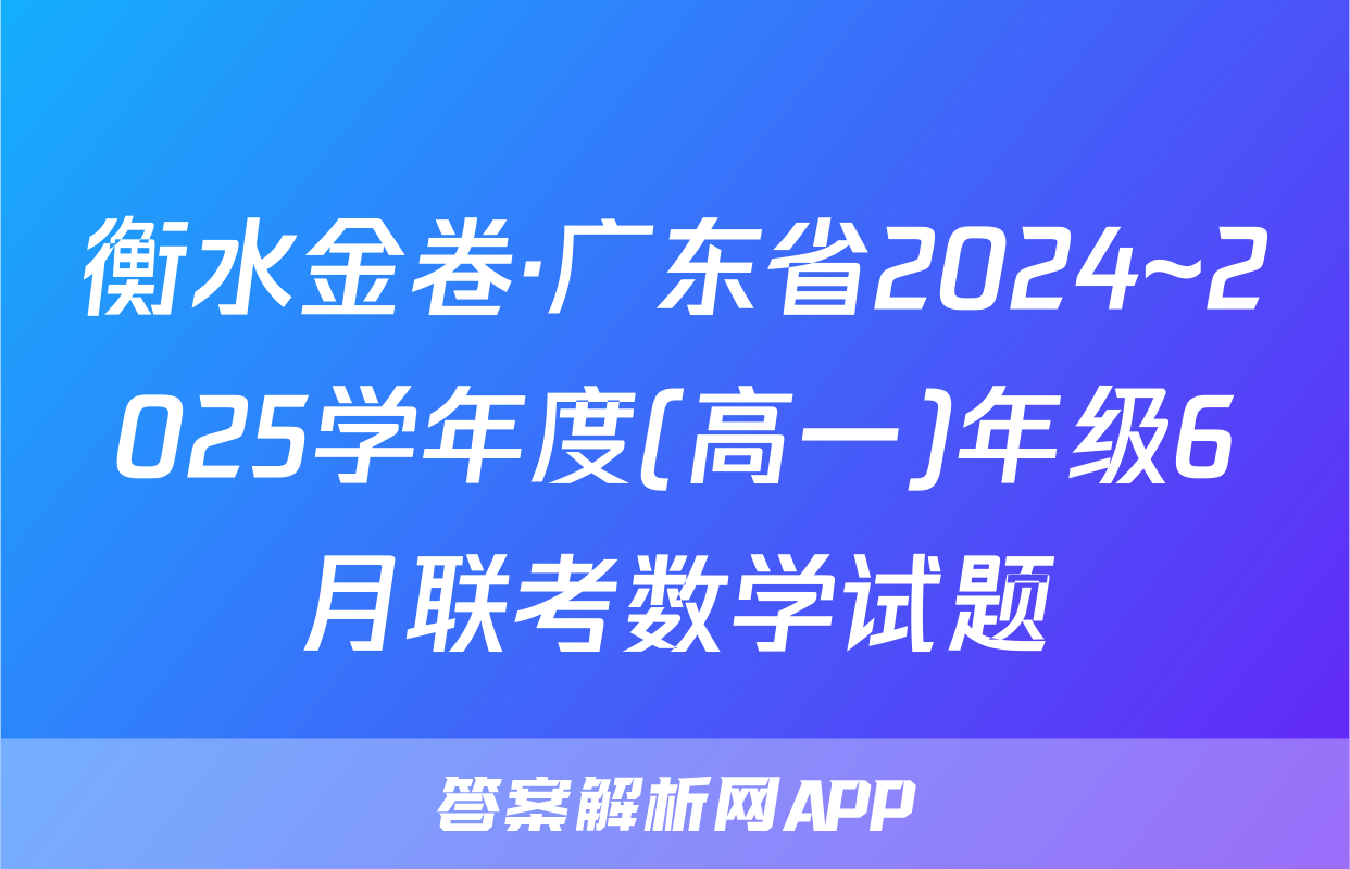 衡水金卷·广东省2024~2025学年度(高一)年级6月联考数学试题