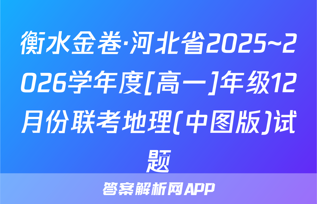 衡水金卷·河北省2025~2026学年度[高一]年级12月份联考地理(中图版)试题