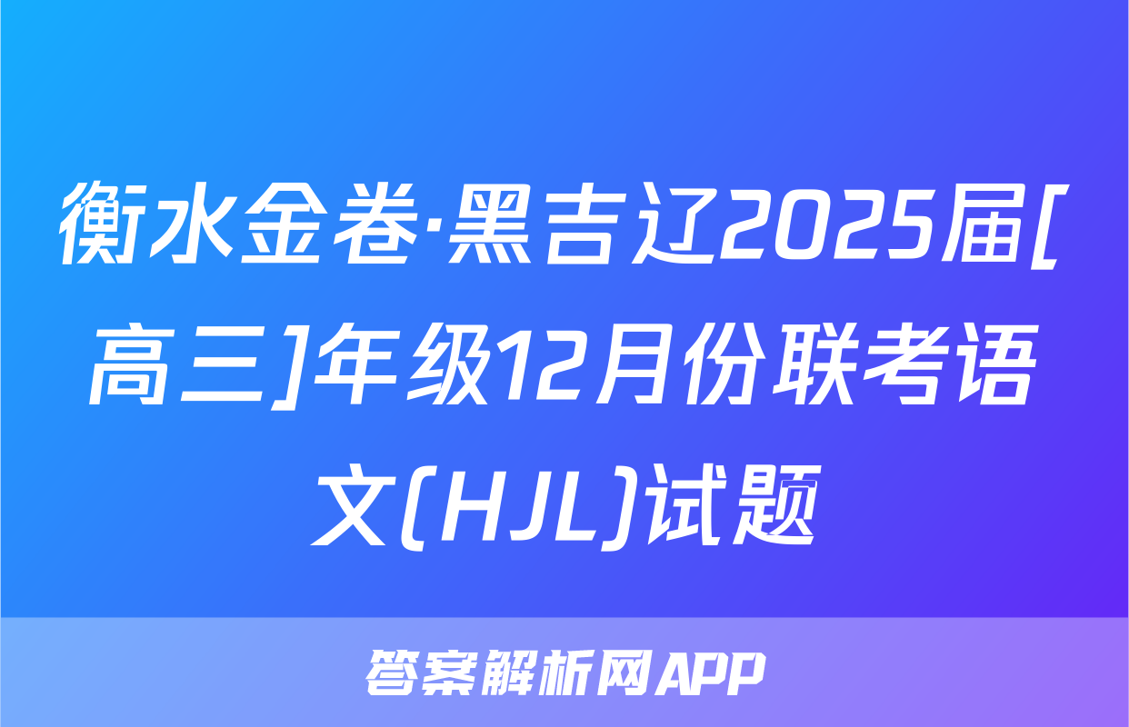 衡水金卷·黑吉辽2025届[高三]年级12月份联考语文(HJL)试题