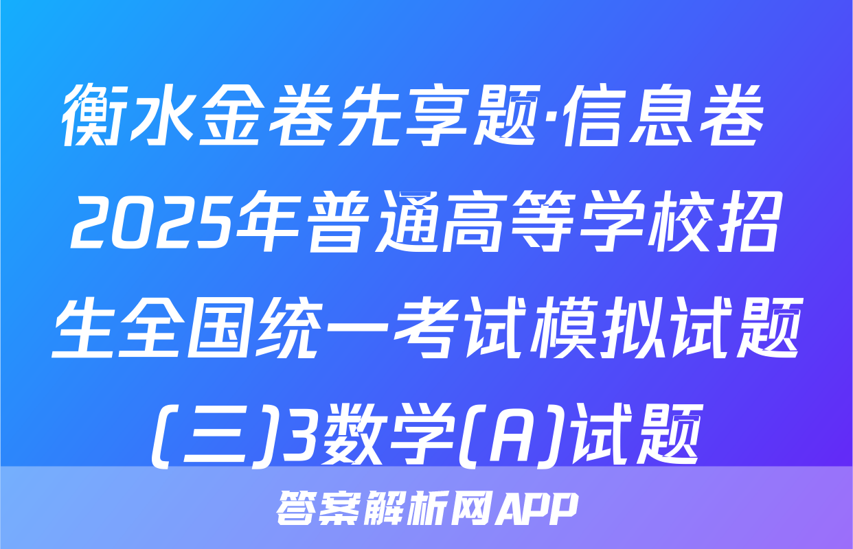 衡水金卷先享题·信息卷 2025年普通高等学校招生全国统一考试模拟试题(三)3数学(A)试题