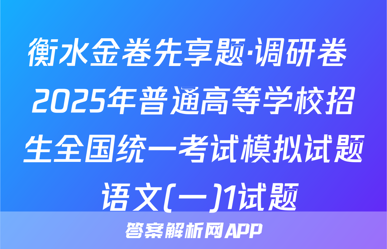 衡水金卷先享题·调研卷 2025年普通高等学校招生全国统一考试模拟试题 语文(一)1试题