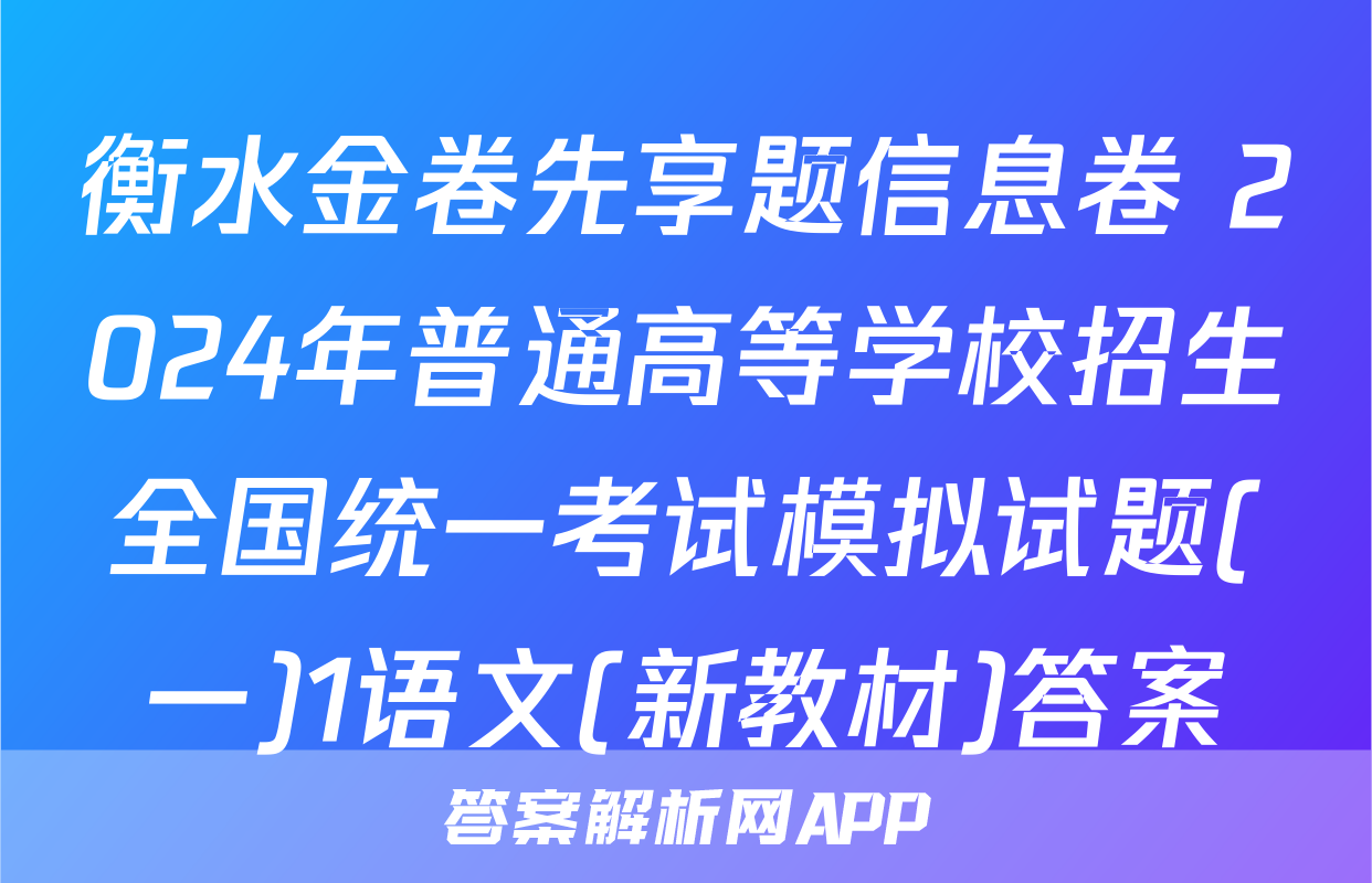 衡水金卷先享题信息卷 2024年普通高等学校招生全国统一考试模拟试题(一)1语文(新教材)答案