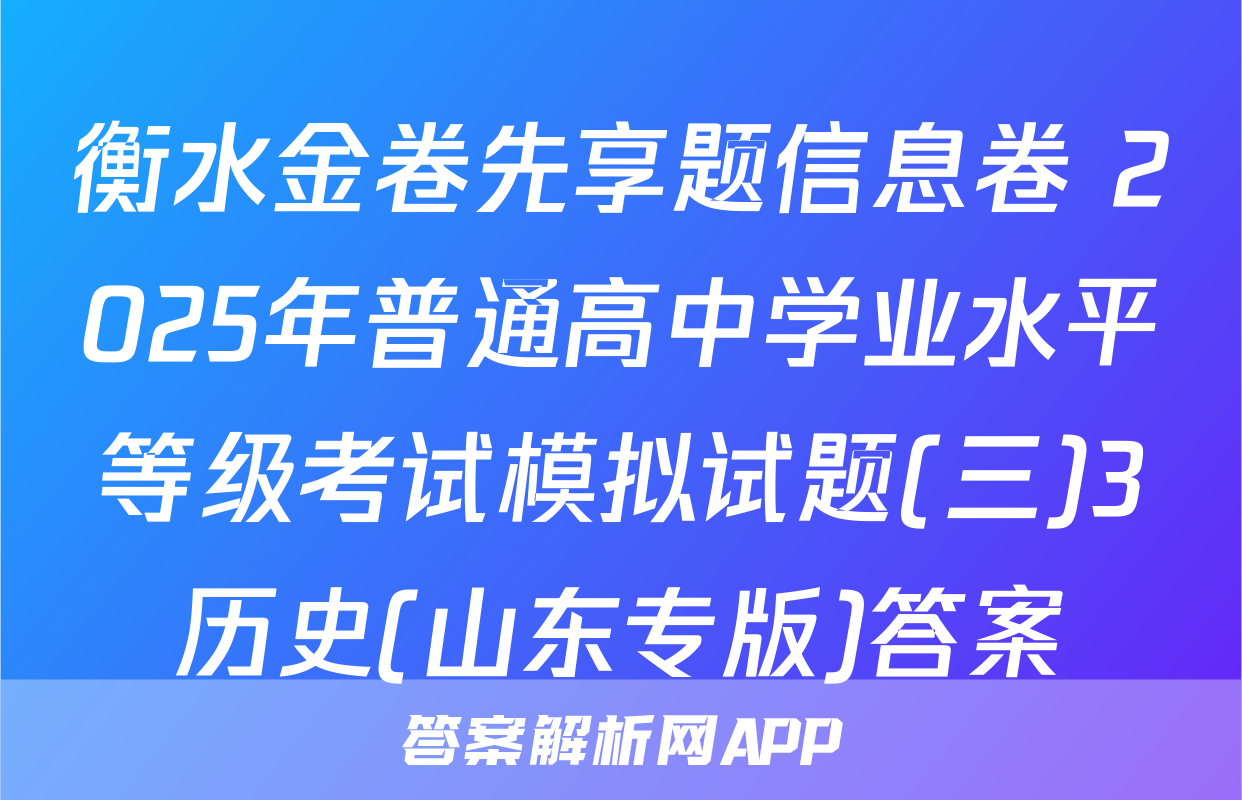 衡水金卷先享题信息卷 2025年普通高中学业水平等级考试模拟试题(三)3历史(山东专版)答案