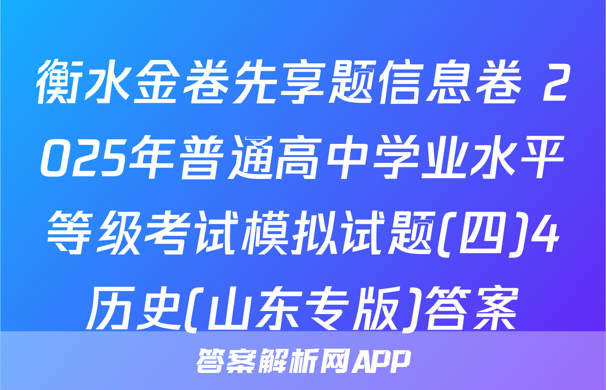 衡水金卷先享题信息卷 2025年普通高中学业水平等级考试模拟试题(四)4历史(山东专版)答案