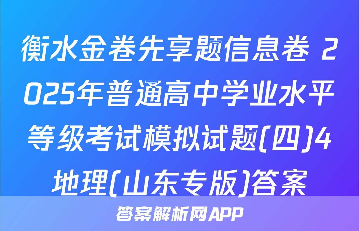 衡水金卷先享题信息卷 2025年普通高中学业水平等级考试模拟试题(四)4地理(山东专版)答案