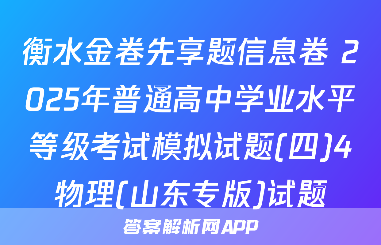 衡水金卷先享题信息卷 2025年普通高中学业水平等级考试模拟试题(四)4物理(山东专版)试题