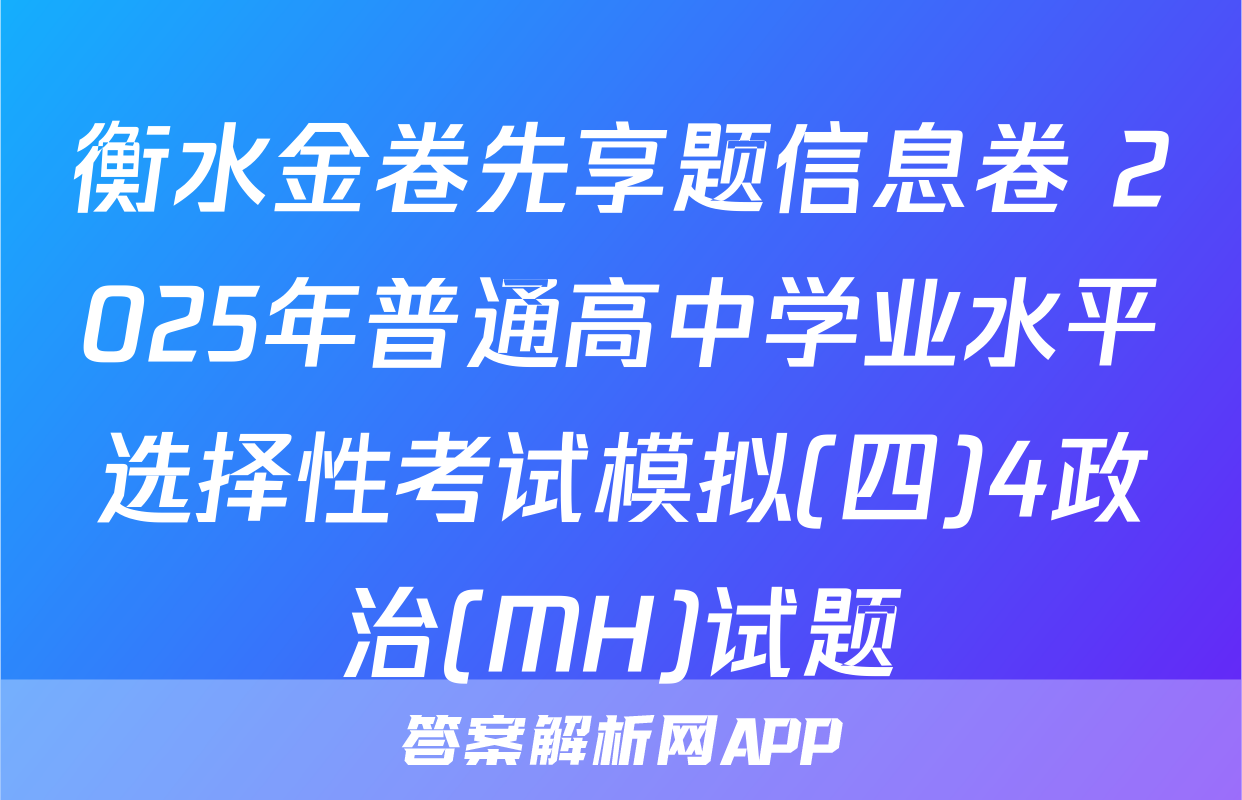 衡水金卷先享题信息卷 2025年普通高中学业水平选择性考试模拟(四)4政治(MH)试题