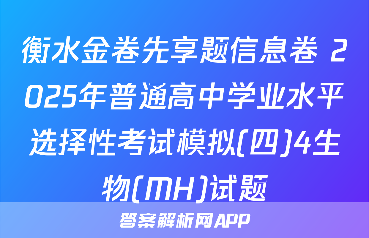 衡水金卷先享题信息卷 2025年普通高中学业水平选择性考试模拟(四)4生物(MH)试题