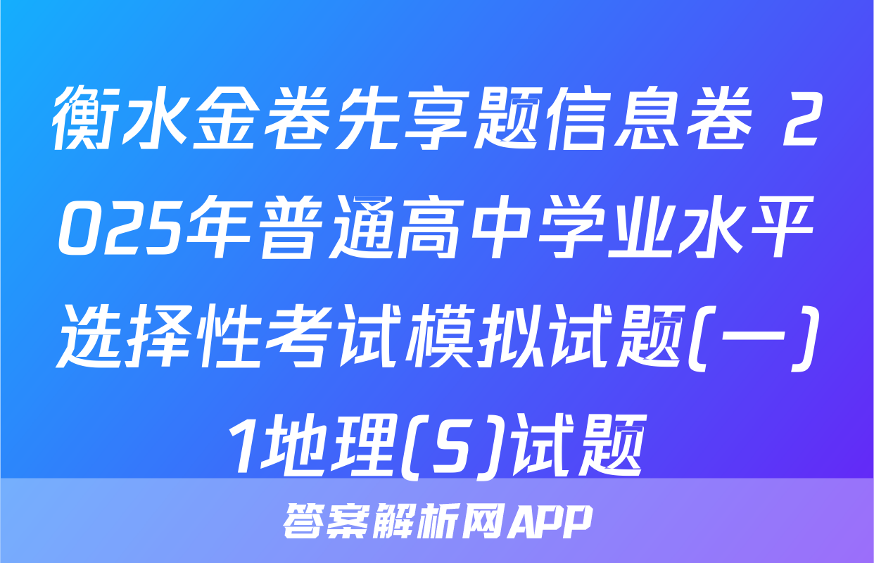 衡水金卷先享题信息卷 2025年普通高中学业水平选择性考试模拟试题(一)1地理(S)试题