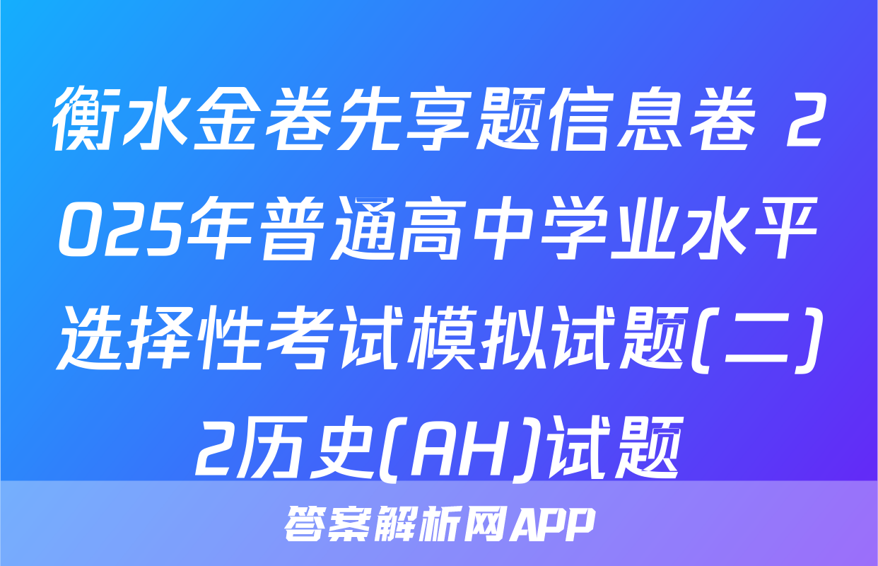 衡水金卷先享题信息卷 2025年普通高中学业水平选择性考试模拟试题(二)2历史(AH)试题
