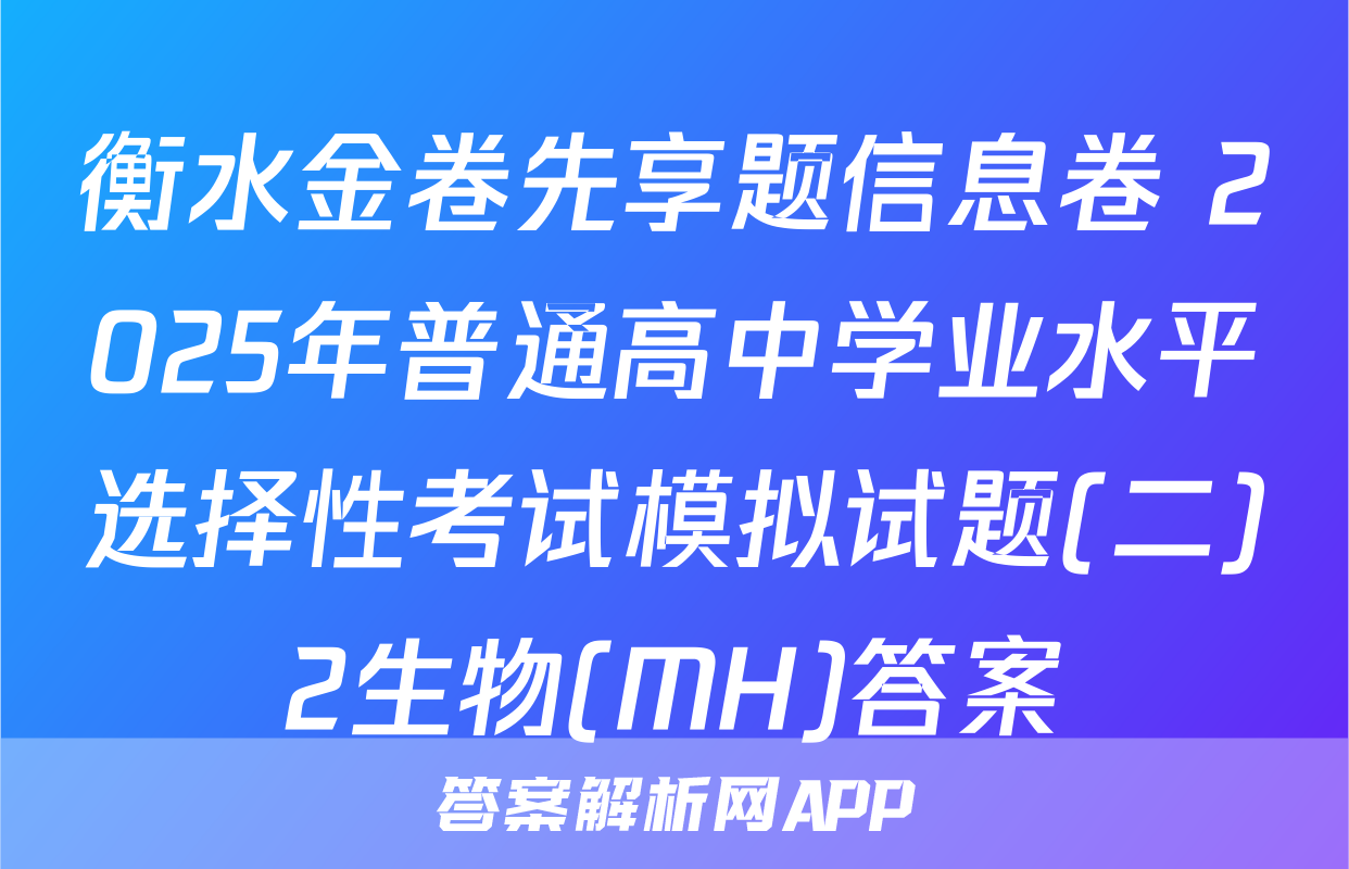 衡水金卷先享题信息卷 2025年普通高中学业水平选择性考试模拟试题(二)2生物(MH)答案