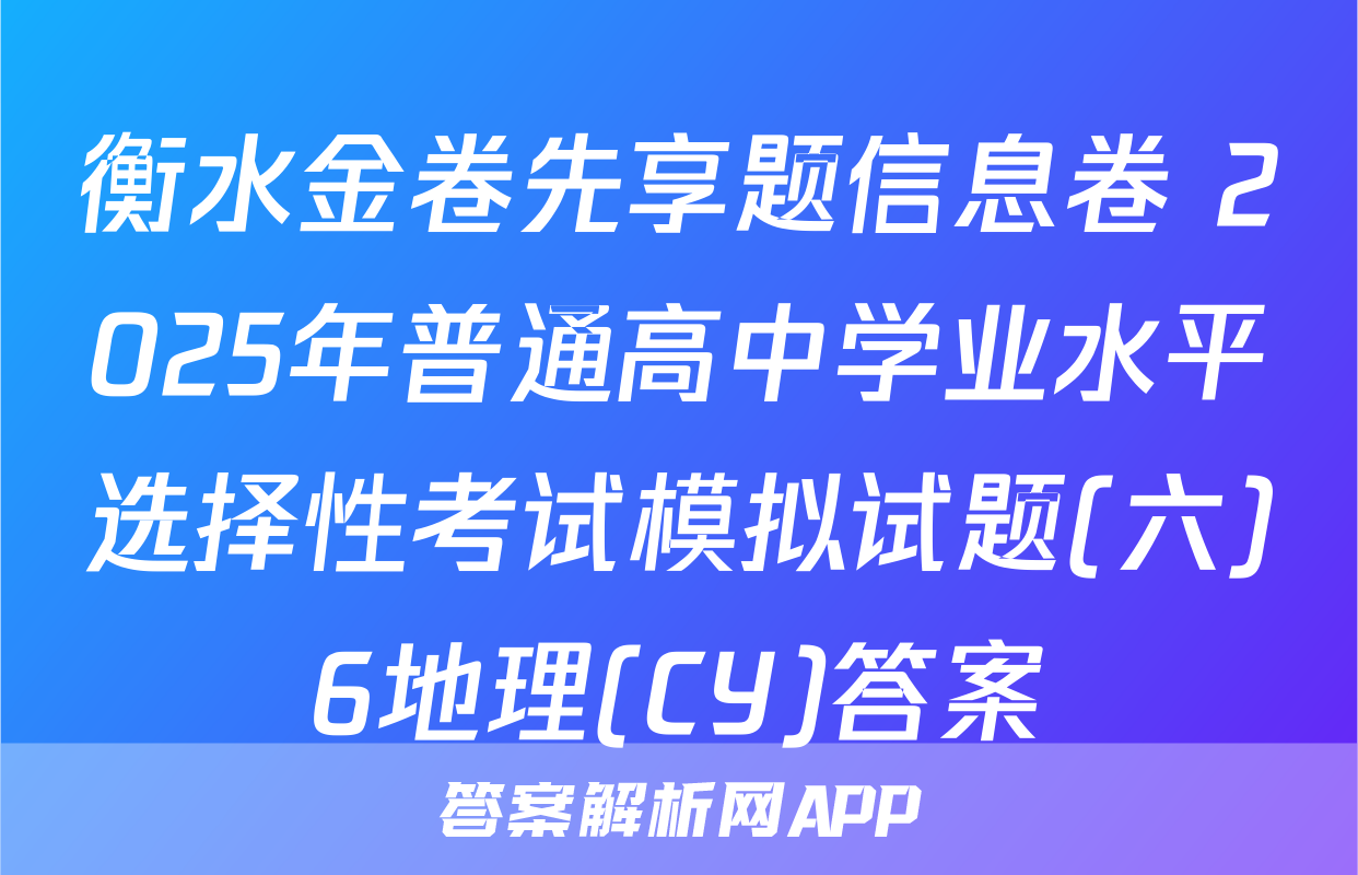 衡水金卷先享题信息卷 2025年普通高中学业水平选择性考试模拟试题(六)6地理(CY)答案