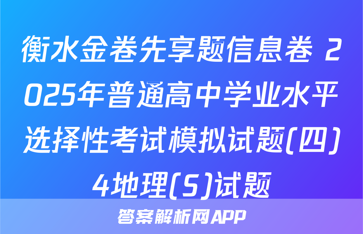 衡水金卷先享题信息卷 2025年普通高中学业水平选择性考试模拟试题(四)4地理(S)试题