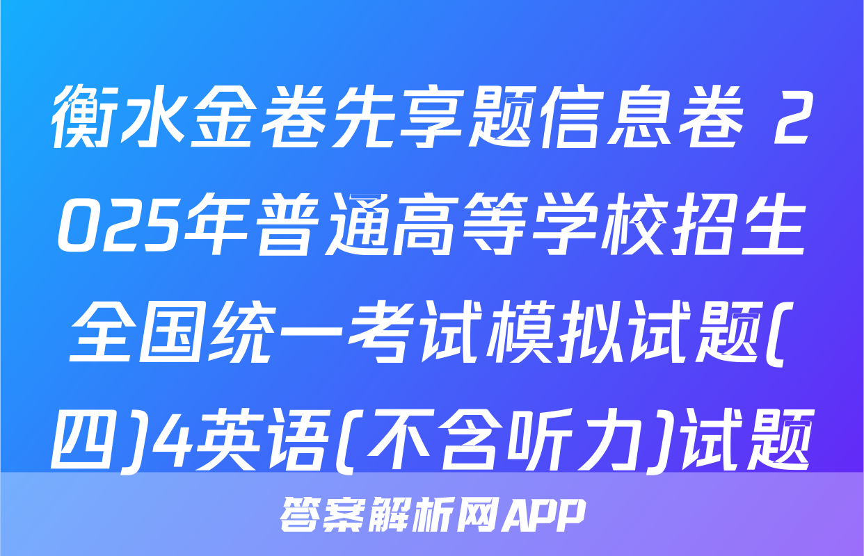 衡水金卷先享题信息卷 2025年普通高等学校招生全国统一考试模拟试题(四)4英语(不含听力)试题