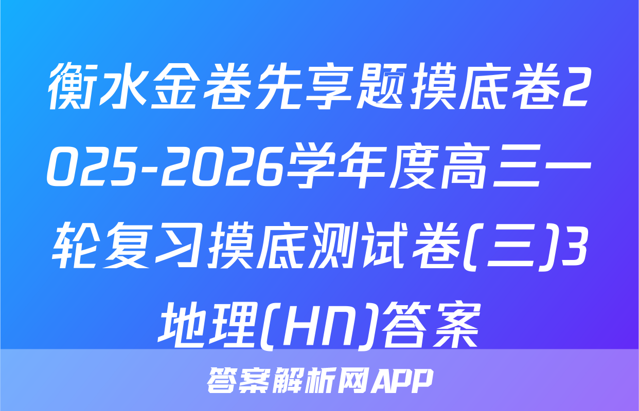 衡水金卷先享题摸底卷2025-2026学年度高三一轮复习摸底测试卷(三)3地理(HN)答案