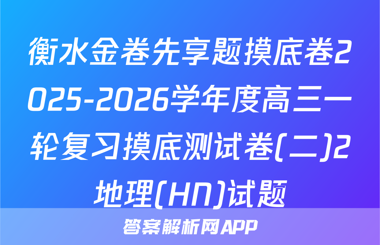 衡水金卷先享题摸底卷2025-2026学年度高三一轮复习摸底测试卷(二)2地理(HN)试题