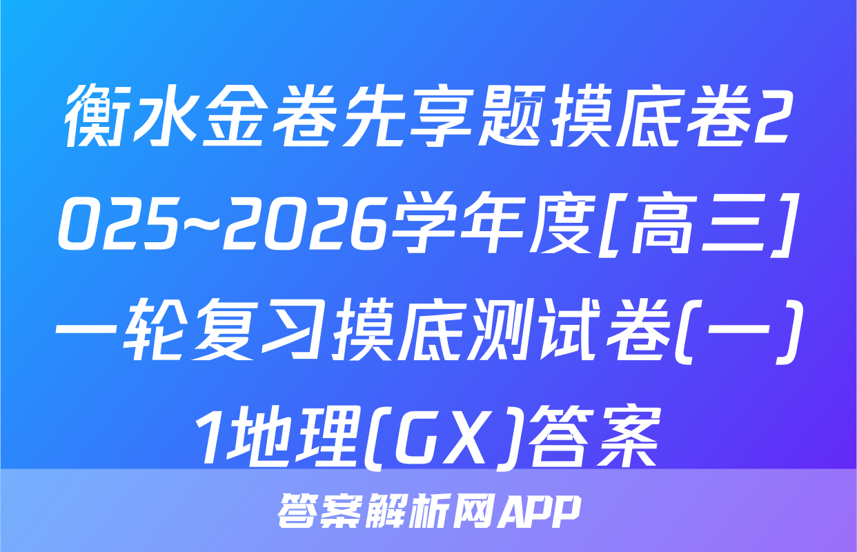 衡水金卷先享题摸底卷2025~2026学年度[高三]一轮复习摸底测试卷(一)1地理(GX)答案