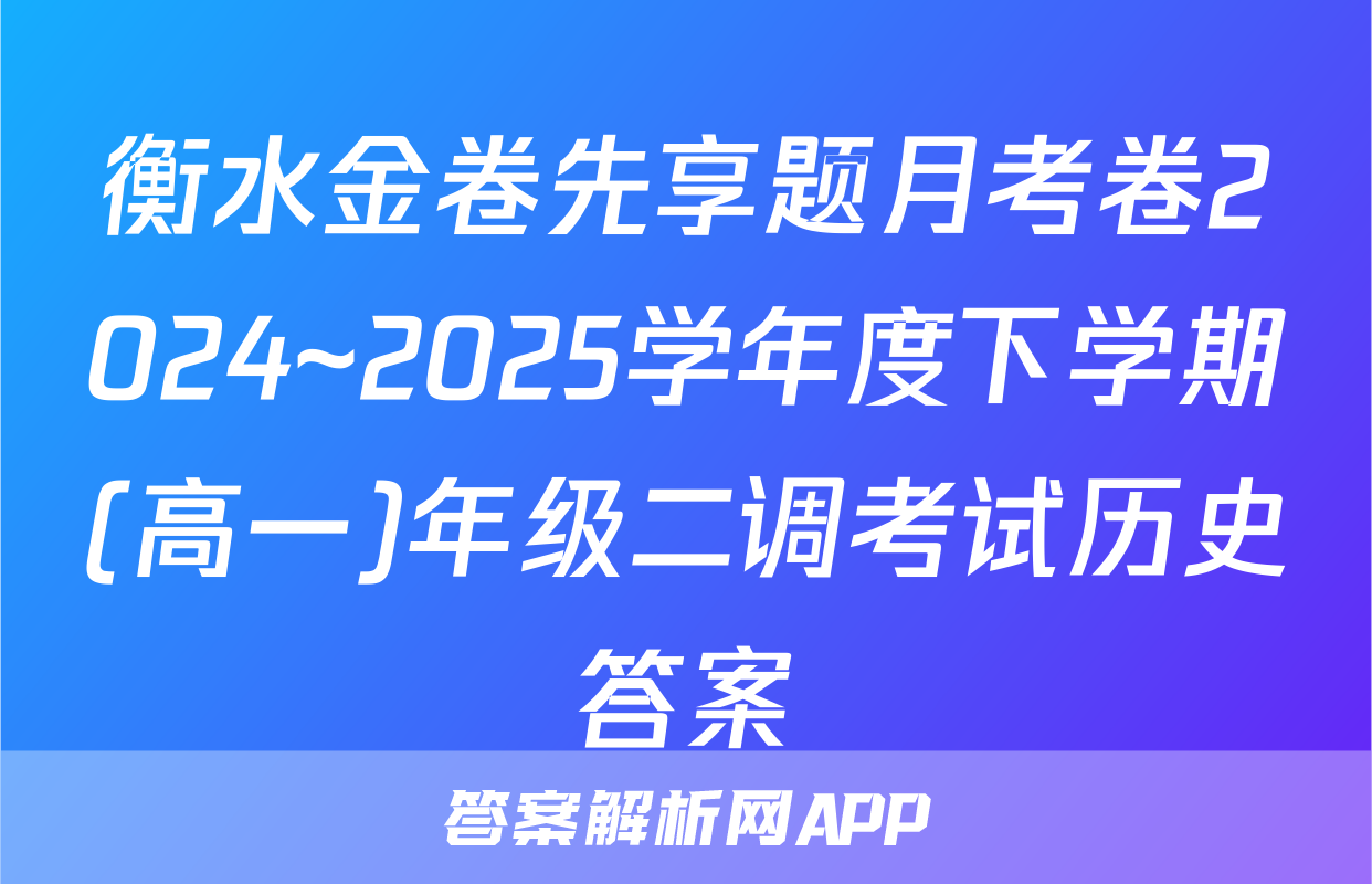 衡水金卷先享题月考卷2024~2025学年度下学期(高一)年级二调考试历史答案