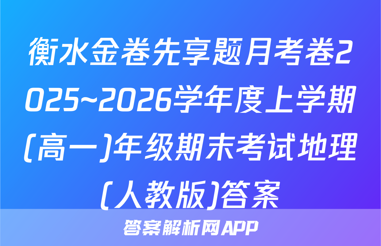 衡水金卷先享题月考卷2025~2026学年度上学期(高一)年级期末考试地理(人教版)答案