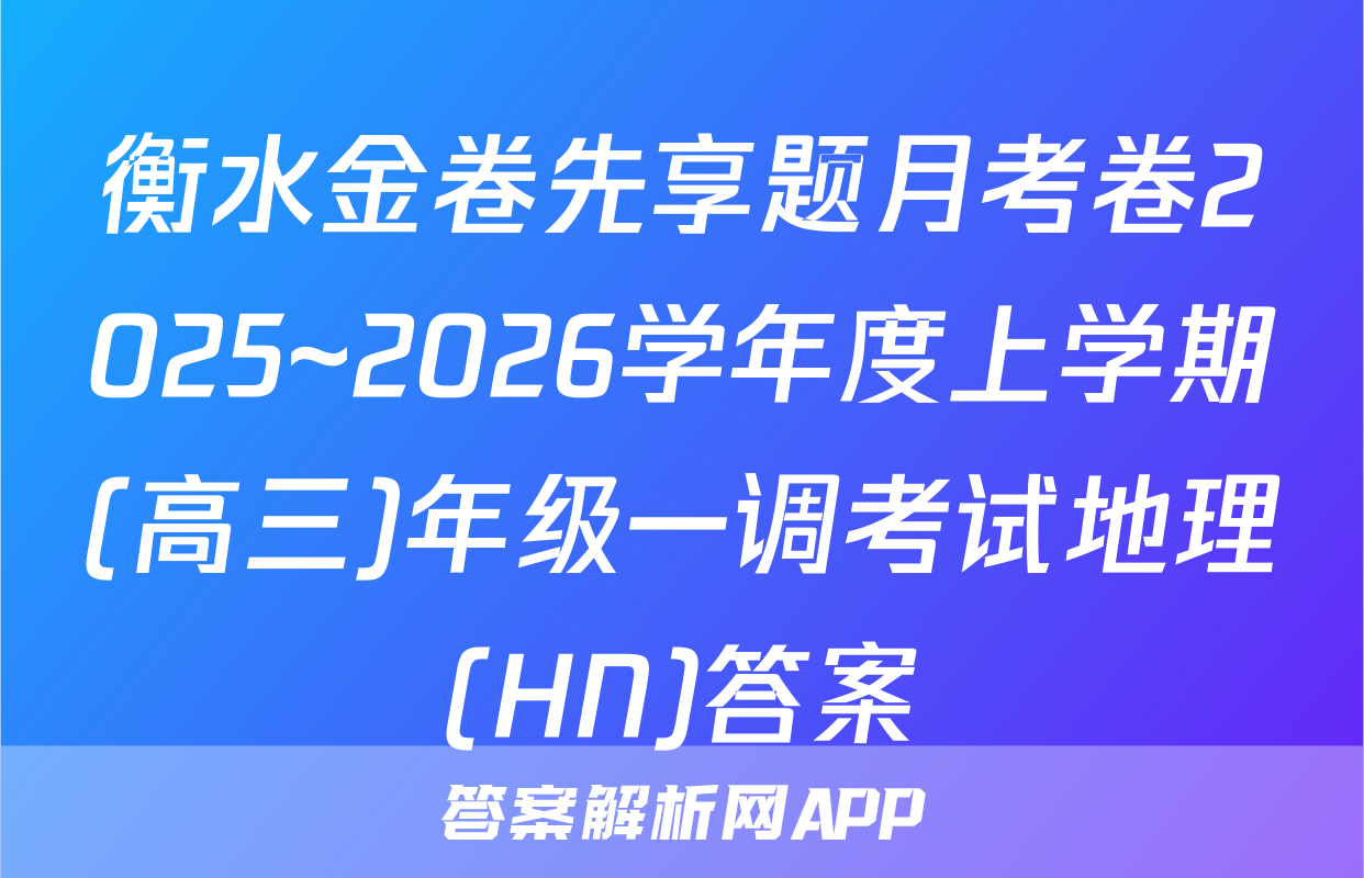 衡水金卷先享题月考卷2025~2026学年度上学期(高三)年级一调考试地理(HN)答案