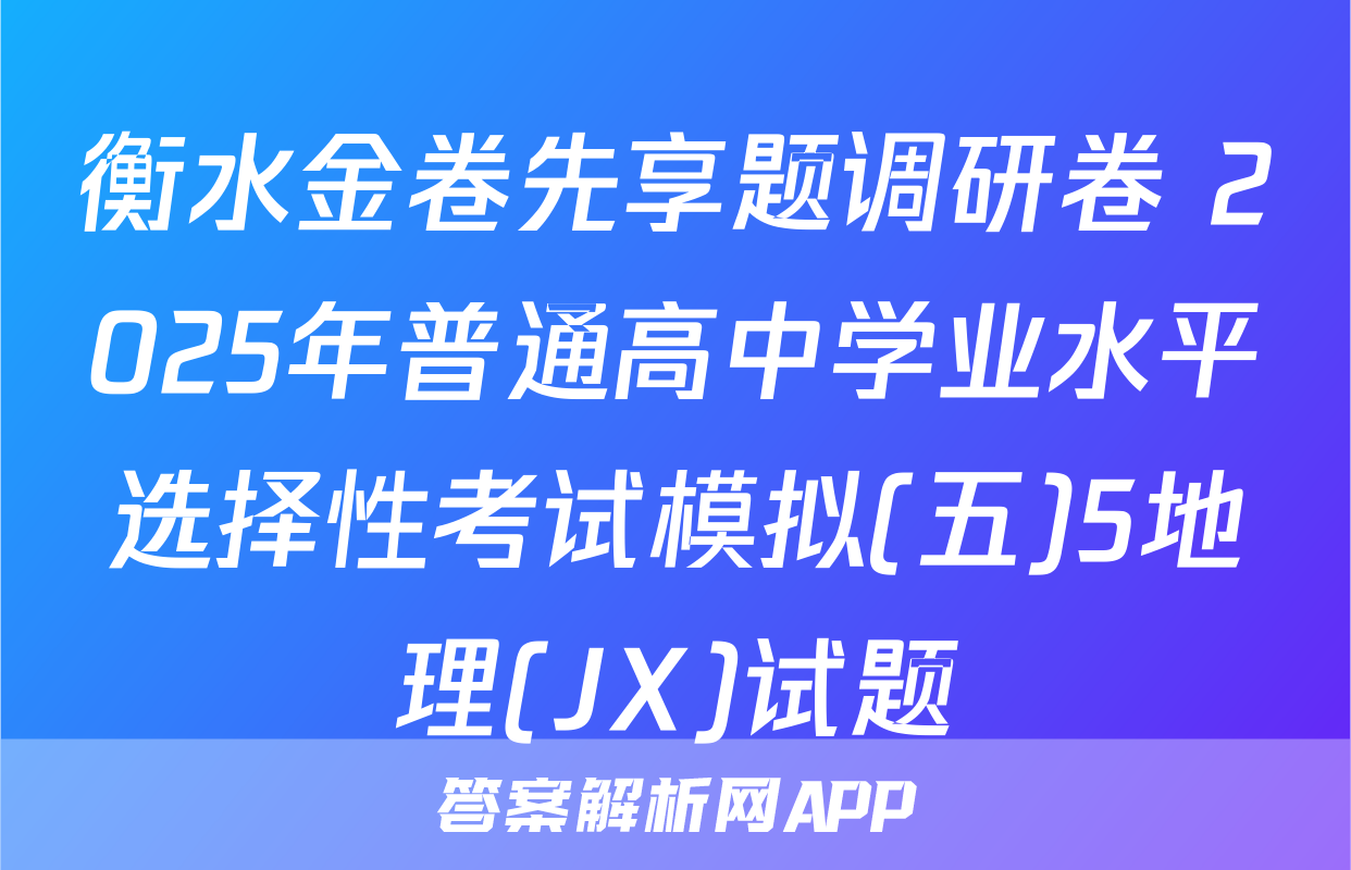 衡水金卷先享题调研卷 2025年普通高中学业水平选择性考试模拟(五)5地理(JX)试题
