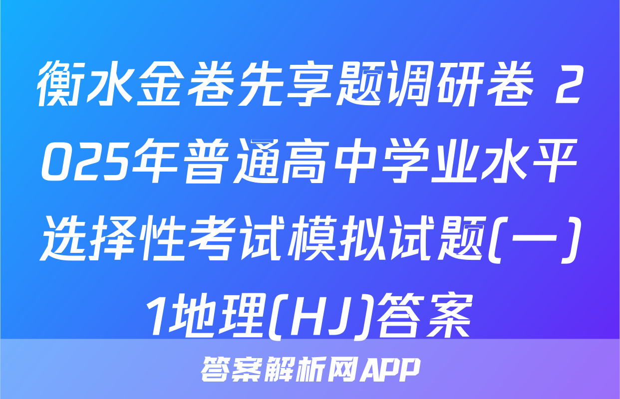 衡水金卷先享题调研卷 2025年普通高中学业水平选择性考试模拟试题(一)1地理(HJ)答案
