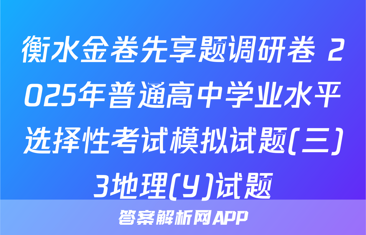 衡水金卷先享题调研卷 2025年普通高中学业水平选择性考试模拟试题(三)3地理(Y)试题