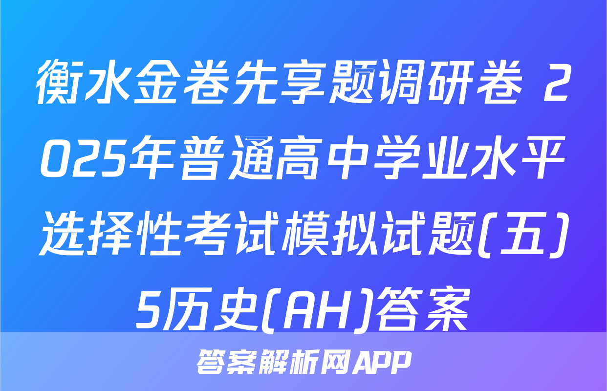 衡水金卷先享题调研卷 2025年普通高中学业水平选择性考试模拟试题(五)5历史(AH)答案