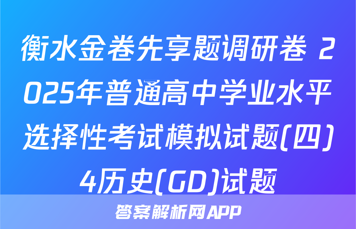 衡水金卷先享题调研卷 2025年普通高中学业水平选择性考试模拟试题(四)4历史(GD)试题