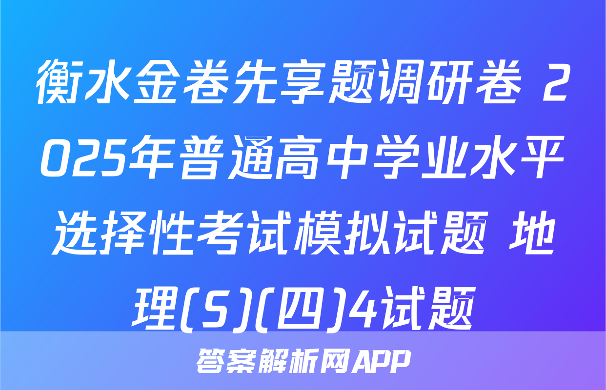 衡水金卷先享题调研卷 2025年普通高中学业水平选择性考试模拟试题 地理(S)(四)4试题