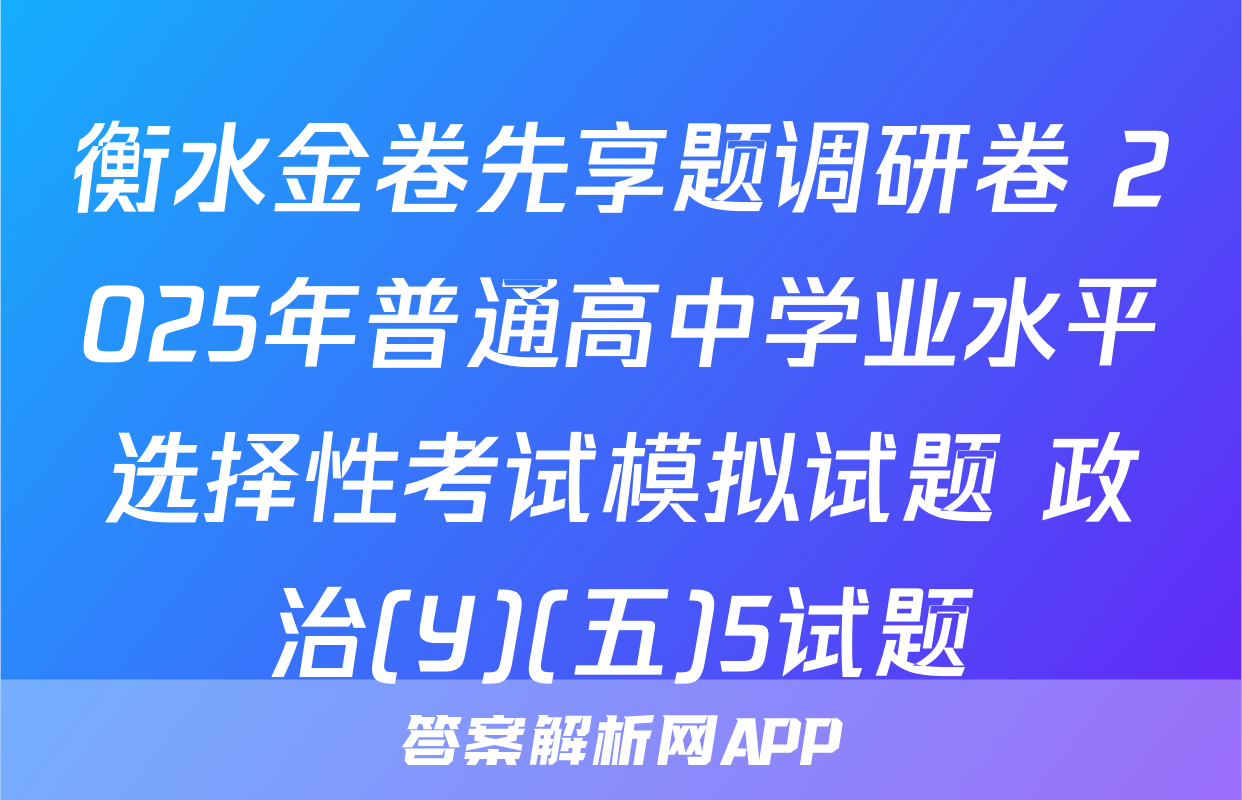 衡水金卷先享题调研卷 2025年普通高中学业水平选择性考试模拟试题 政治(Y)(五)5试题